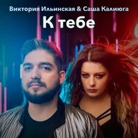 Виктория Ильинская & Саша Калиюга - К Тебе