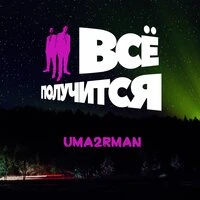 Uma2rman - Всё получится!