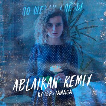 КУЧЕР, JANAGA - По щекам слёзы (Ablaikan Remix)